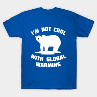 I'm Not Cool With Global Warming - Polar Bear T-Shirt